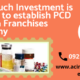 How much Investment is needed to establish PCD Pharma Franchises Company